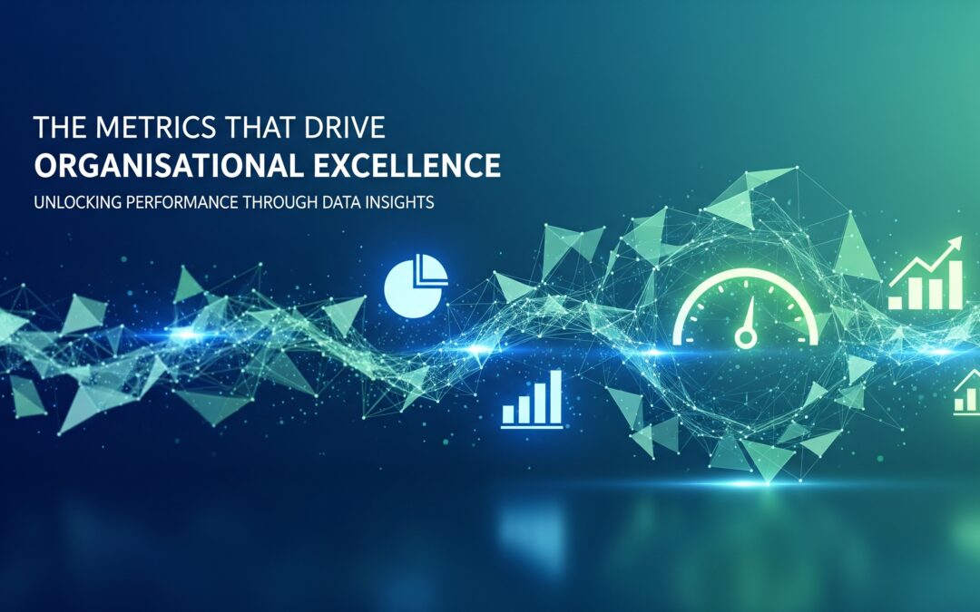 The Metrics that Drive Organisational Excellence
